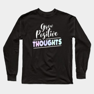 Grow Positive Thoughts, Good thoughts Long Sleeve T-Shirt